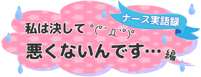 ナース実語録Vol.8 「私は決して悪くないんです…」編