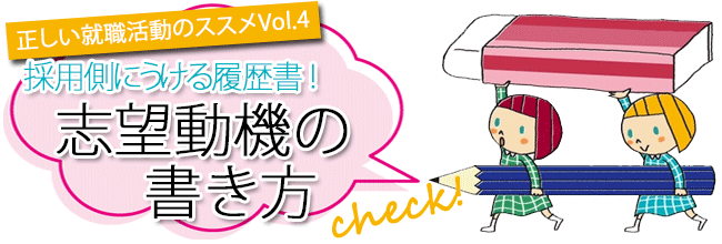 正しい就活のススメVol.4 採用側にうける履歴書!志望動機の書き方