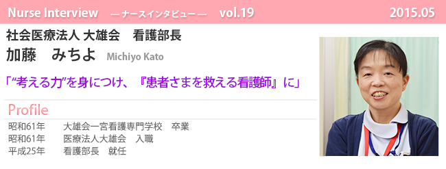 ナースナースインタビュー Vol.19 “考える力”を身につけ、『患者さまを救える看護師』に|社会医療法人 大雄会 看護部長 加藤 みちよ