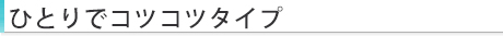 ひとりでコツコツタイプ